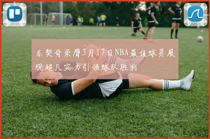 东契奇荣膺3月17日NBA最佳球员展现超凡实力引领球队胜利