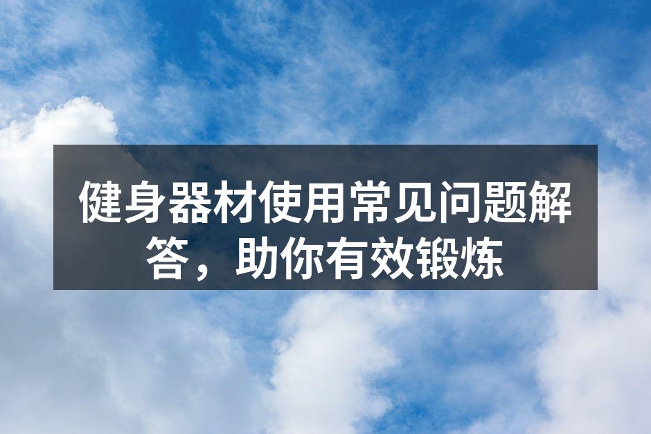健身器材使用常见问题解答，助你有效锻炼