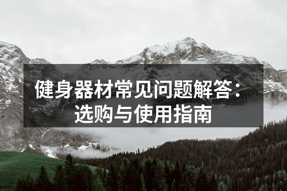 健身器材常见问题解答：选购与使用指南