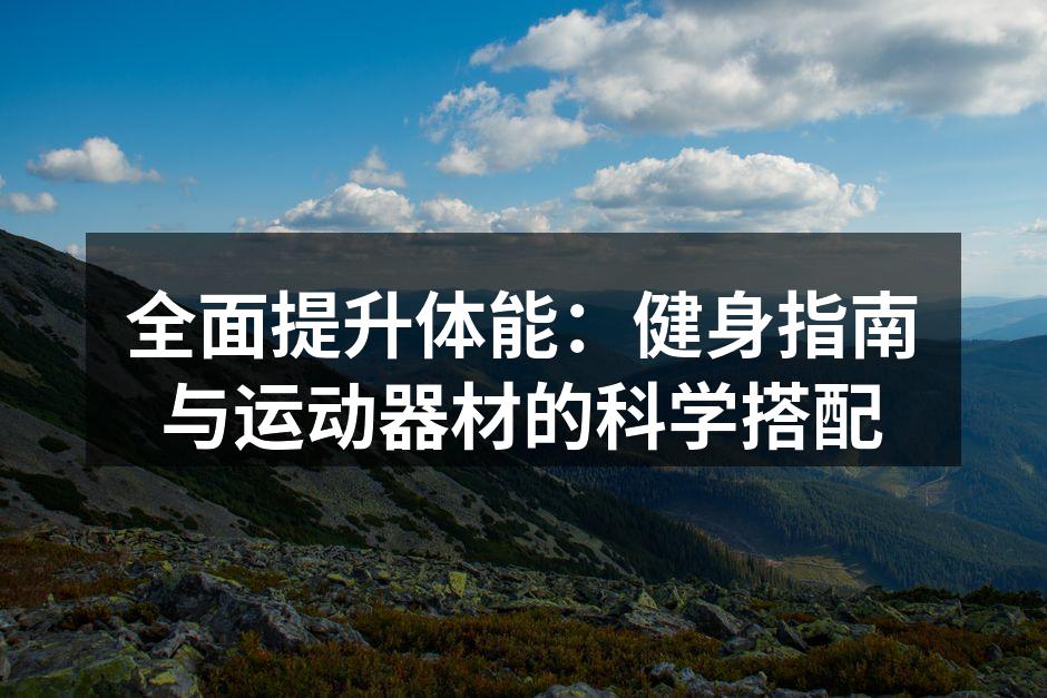全面提升体能：健身指南与运动器材的科学搭配